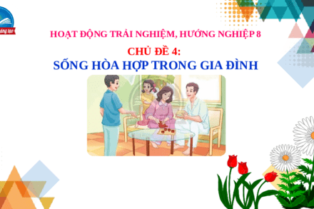 CHỦ ĐỀ 4: SỐNG HÒA HỢP TRONG GIA ĐÌNH