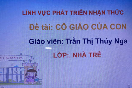 LĨNH VỰC PTNT: CÔ GIÁO CỦA CON, GIÁO VIÊN: TRẦN THỊ THUÝ NGA, LỚP: NHÀ TRẺ