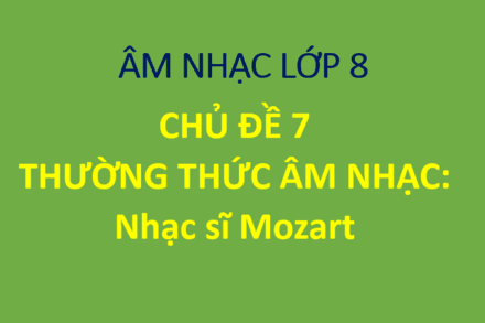 Chủ đề 7. Thường thức âm nhạc: Nhạc sĩ Mozart
