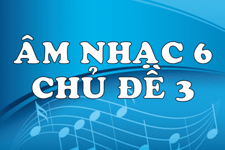 ÂM NHẠC 6 CHỦ ĐỀ 3   2021