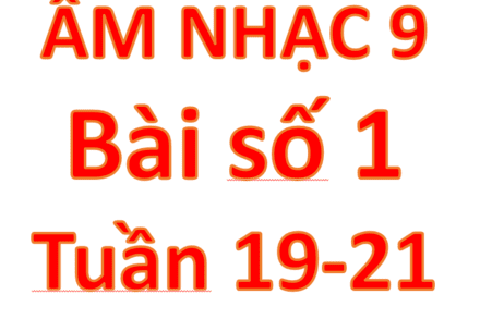 AN 9, BÀI 1, TUẦN 19 ĐẾN 21