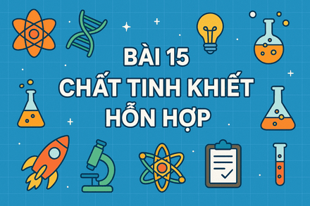 Bài 15. Chất tinh khiết - Hỗn hợp (Phần 2)