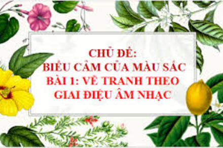 Bài 1: Vẽ tranh theo giai điệu âm nhạc - 2 tiết