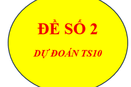 Dự đoán tuyển sinh 10 - Đề số 2