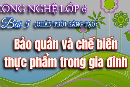 BÀI 5: BẢO QUẢN VÀ CHẾ BIẾN THỰC PHẨM (Tiết 1)