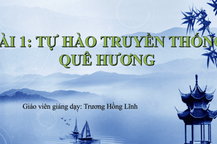 Bài 1: Tự hào truyền thống quê hương