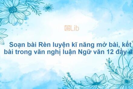 RÈN LUYỆN KĨ NĂNG MỞ BÀI, KẾT BÀI TRONG BÀI VĂN NGHỊ LUẬN