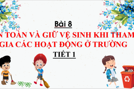 AN TOÀN VÀ GIỮ VỆ  SINH KHI THAM GIA CÁC HOẠT ĐỘNG Ở TRƯỜNG