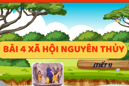 BÀI 4 XÃ HỘI NGUYÊN THỦY