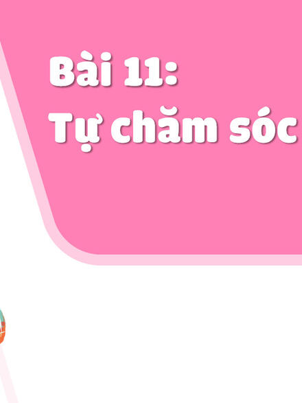 BÀI 11: TỰ CHĂM SÓC BẢN THÂN (3 tiết)