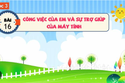 Bài 16. Công việc của em và sự trợ giúp của máy tính
