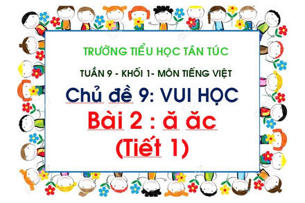 TUẦN 9 - BÀI Ă ĂC (TIẾT 1)