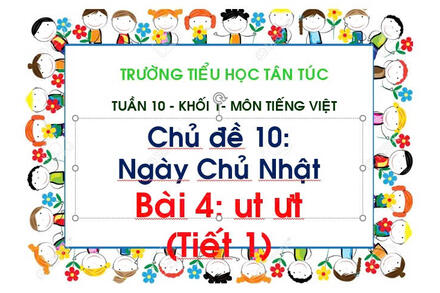 TUẦN 10 - BÀI UT-ƯT (T.1)