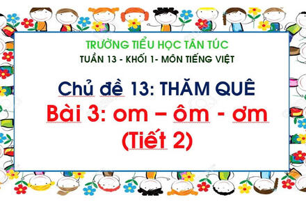 TUẦN 13 - BÀI OM - ÔM - ƠM (T.2)