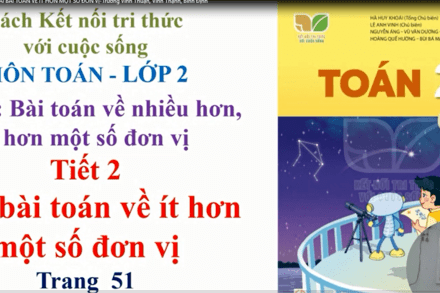BÀI 13 : (TIẾT 2) GIẢI BÀI TOÁN VỀ ÍT HƠN MỘT SỐ ĐƠN VỊ - Bộ sách Tri thức kết nối với cuộc sống