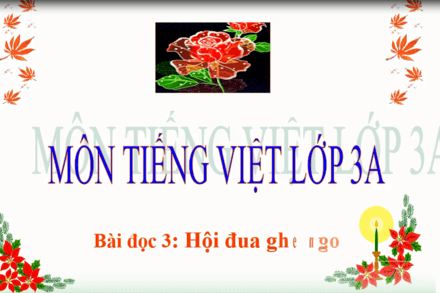 MÔN TIẾNG VIỆT- LỚP 3. BÀI : HỘI ĐUA GHE NGO - TRANG 51 ( Sách Cánh diều)