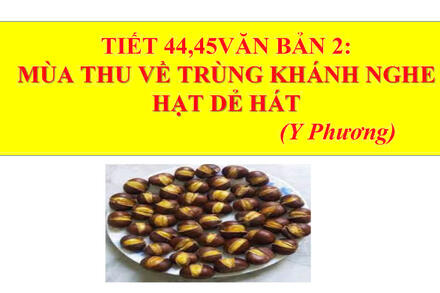 BÀI 4- VĂN BẢN 2: MÙA THU VỀ TRÙNG KHÁNH NGHE HẠT DẺ HÁT