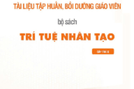TÀI LIỆU TẬP HUẤN, BỒI DƯỠNG GIÁO VIÊN bộ sách TRÍ TUỆ NHÂN TẠO THCS