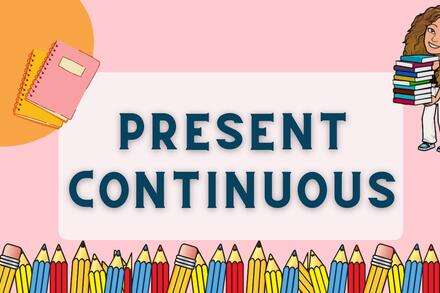 GRADE 7 - PRESENT CONTINUOUS