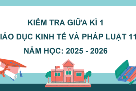 KIỂM TRA GIỮA KÌ 1 - GD KT&PL 11, NĂM HỌC 2025 - 2026