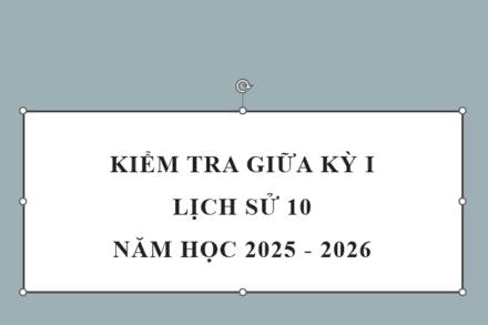 KIỂM TRA GIỮA KỲ I - LỊCH SỬ 10, NĂM HỌC 2025 -2026