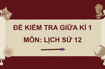 ĐỀ KIỂM TRA GIỮA KÌ I - LỊCH SỬ 12 - NĂM HỌC 2025-2026