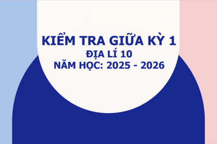 KIỂM TRA GIỮA KỲ I - ĐỊA LÍ 10 NĂM HỌC 2025 - 2026