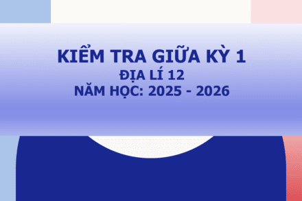 KIỂM TRA GIỮA KỲ I - ĐỊA LÍ 12 NĂM HỌC 2025 - 2026