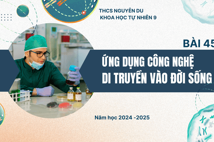 BÀI 45. ỨNG DỤNG CÔNG NGHỆ DI TRUYỀN VÀO ĐỜI SỐNG